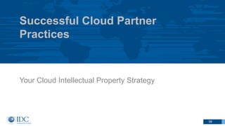 Successful Cloud Partner
Practices
Your Cloud Intellectual Property Strategy
58
 