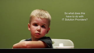 © IDC Visit us at IDC.com and follow us on Twitter: @IDC 8
So what does this
have to do with
IT Solution Providers?
 