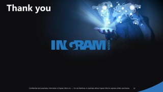 23Confidential and proprietary information of Ingram Micro Inc. — Do not distribute or duplicate without Ingram Micro's express written permission.
Thank you
 