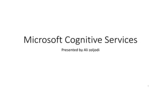 Microsoft Cognitive Services
Presented by Ali zoljodi
1
 