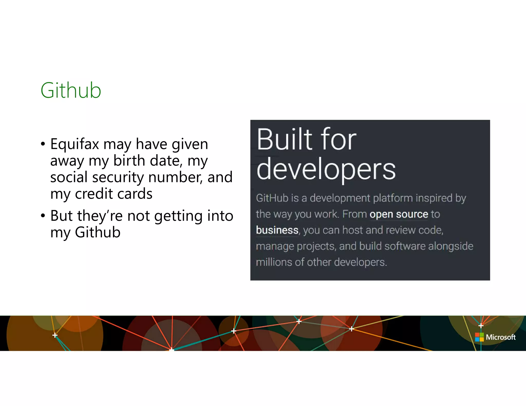 Github
• Equifax may have given
away my birth date, my
social security number, and
my credit cards
• But they’re not getting into
my Github
 