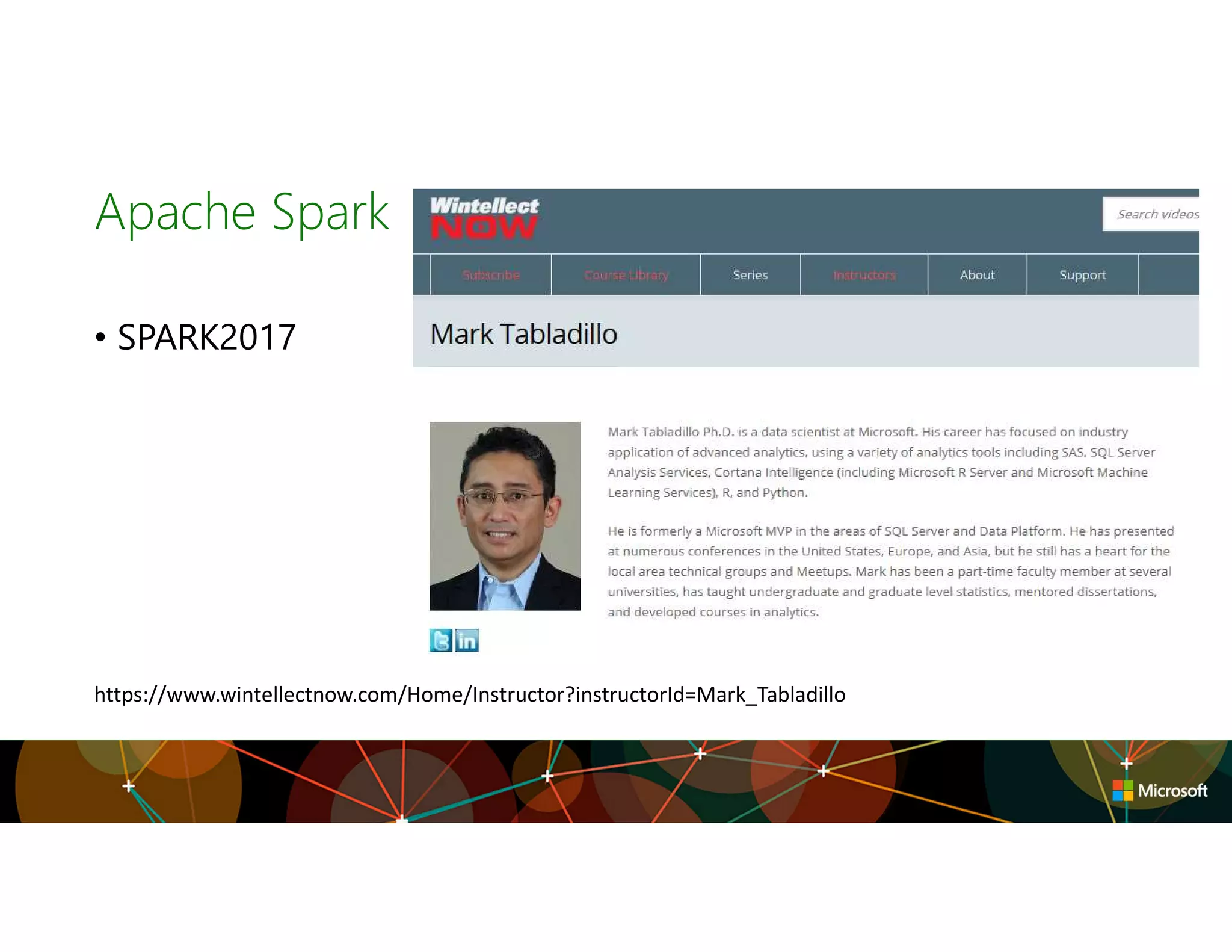 Apache Spark
• SPARK2017
https://www.wintellectnow.com/Home/Instructor?instructorId=Mark_Tabladillo
 