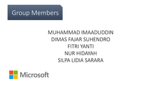 Group Members
MUHAMMAD IMAADUDDIN
DIMAS FAJAR SUHENDRO
FITRI YANTI
NUR HIDAYAH
SILPA LIDIA SARARA
 