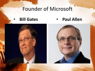 Founder of Microsoft
• Bill Gates • Paul Allen
 
