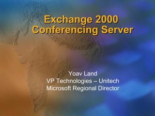 Exchange 2000  Conferencing Server Yoav Land VP Technologies – Unitech Microsoft Regional Director 