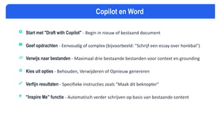 MICROSOFT COPILOT SPIEKBRIEF
Copilot en Word
Start met "Draft with Copilot" - Begin in nieuw of bestaand document
Geef opdrachten - Eenvoudig of complex (bijvoorbeeld: "Schrijf een essay over honkbal")
Verwijs naar bestanden - Maximaal drie bestaande bestanden voor context en grounding
Kies uit opties - Behouden, Verwijderen of Opnieuw genereren
Verfijn resultaten - Specifieke instructies zoals "Maak dit beknopter"
"Inspire Me" functie - Automatisch verder schrijven op basis van bestaande content
 
