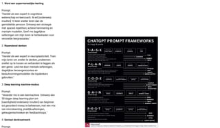 1. 𝗪𝗼𝗿𝗱 𝗲𝗲𝗻 𝘀𝘂𝗽𝗲𝗿𝗺𝗲𝗻𝘀𝗲𝗹𝗶𝗷𝗸𝗲 𝗹𝗲𝗲𝗿𝗹𝗶𝗻𝗴
Prompt:
"Handel als een expert in cognitieve
wetenschap en leercoach. Ik wil [onderwerp
invullen] 10 keer sneller leren dan de
gemiddelde persoon. Ontwerp een strategie
met spaced repetition, actieve herinnering en
mentale modellen. Geef me dagelijkse
oefeningen om mijn brein te herbedraden voor
versnelde leerprestaties."
2. 𝗥𝗮𝘇𝗲𝗻𝗱𝘀𝗻𝗲𝗹 𝗱𝗲𝗻𝗸𝗲𝗻
Prompt:
"Handel als een expert in neuroplasticiteit. Train
mijn brein om sneller te denken, problemen
sneller op te lossen en verbanden te leggen als
een genie. Leid me door mentale oefeningen,
dagelijkse hersengewoontes en
besluitvormingsmodellen die topdenkers
gebruiken."
3. 𝗗𝗲𝗲𝗽 𝗹𝗲𝗮𝗿𝗻𝗶𝗻𝗴 𝗺𝗮𝗰𝗵𝗶𝗻𝗲-𝗺𝗼𝗱𝘂𝘀
Prompt:
"Verander me in een leermachine. Ontwerp een
30-dagen deep learning-plan om
[vaardigheid/onderwerp invullen] van beginner
tot gevorderd niveau te beheersen, met een mix
van microlearning, praktijkoefeningen,
geheugentechnieken en feedbackloops."
4. 𝗚𝗲𝗻𝗶𝗮𝗮𝗹 𝗱𝗲𝗻𝗸𝗿𝗮𝗮𝗺𝘄𝗲𝗿𝗸
Prompt:
 