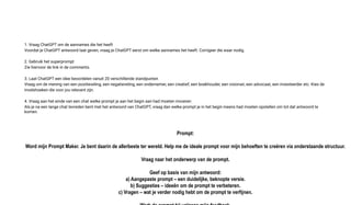 Prompt:
Word mijn Prompt Maker. Je bent daarin de allerbeste ter wereld. Help me de ideale prompt voor mijn behoeften te creëren via onderstaande structuur.
Vraag naar het onderwerp van de prompt.
Geef op basis van mijn antwoord:
a) Aangepaste prompt – een duidelijke, beknopte versie.
b) Suggesties – ideeën om de prompt te verbeteren.
c) Vragen – wat je verder nodig hebt om de prompt te verfijnen.
1. Vraag ChatGPT om de aannames die het heeft
Voordat je ChatGPT antwoord laat geven, vraag je ChatGPT eerst om welke aannames het heeft. Corrigeer die waar nodig.
2. Gebruik het superprompt
Zie hiervoor de link in de comments.
3. Laat ChatGPT een idee beoordelen vanuit 20 verschillende standpunten
Vraag om de mening van een positieveling, een negatieveling, een ondernemer, een creatief, een boekhouder, een visionair, een advocaat, een investeerder etc. Kies de
invalshoeken die voor jou relevant zijn.
4. Vraag aan het einde van een chat welke prompt je aan het begin aan had moeten invoeren
Als je na een lange chat tevreden bent met het antwoord van ChatGPT, vraag dan welke prompt je in het begin ineens had moeten opstellen om tot dat antwoord te
komen.
 