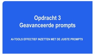 Opdracht 3
Geavanceerde prompts
AI-TOOLS EFFECTIEF INZETTEN MET DE JUISTE PROMPTS
 