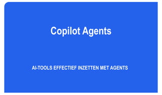 Copilot Agents
AI-TOOLS EFFECTIEF INZETTEN MET AGENTS
 