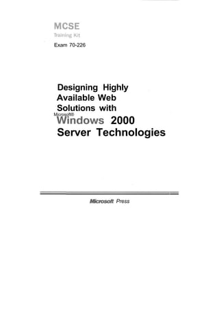 Exam 70-226




 Designing Highly
 Available Web
 Solutions with
Microsoft®
 Windows 2000
 Server Technologies




              Microsoft Press
 