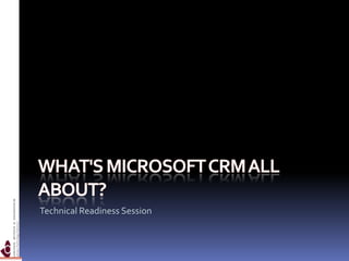 What&apos;s Microsoft CRM all about? Technical Readiness Session 