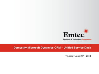 Demystify Microsoft Dynamics CRM – Unified Service Desk
Thursday June 26th , 2014
 