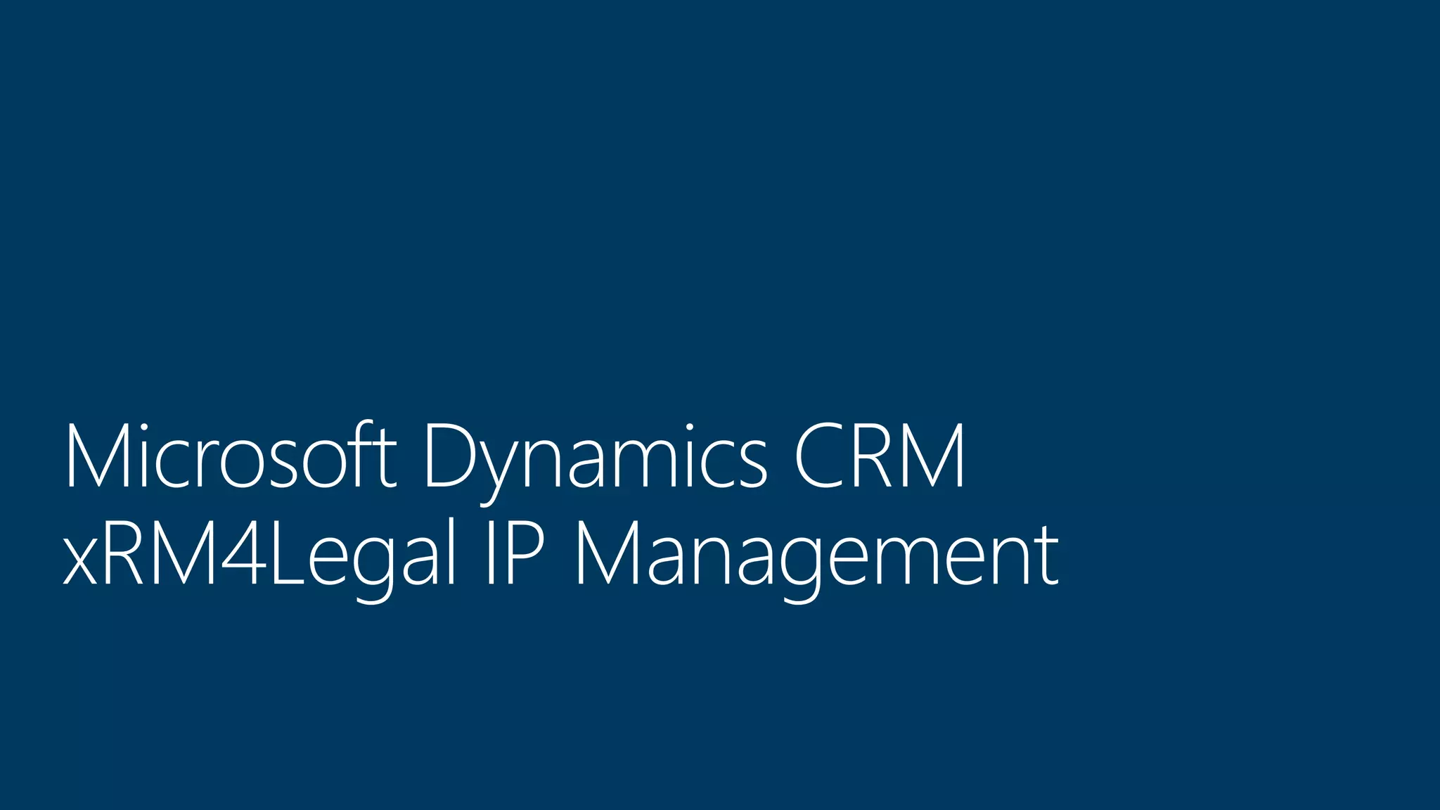 Microsoft Dynamics CRM
xRM4Legal IP Management
 