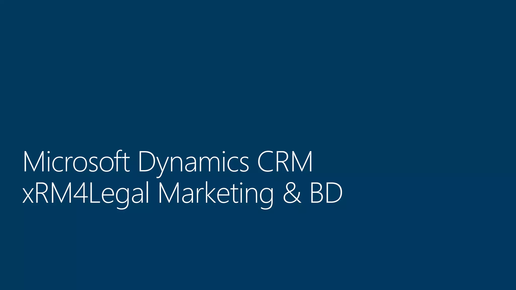 Microsoft Dynamics CRM
xRM4Legal Marketing & BD
 