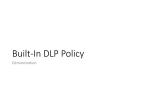 Built-In DLP Policy
Demonstration
 
