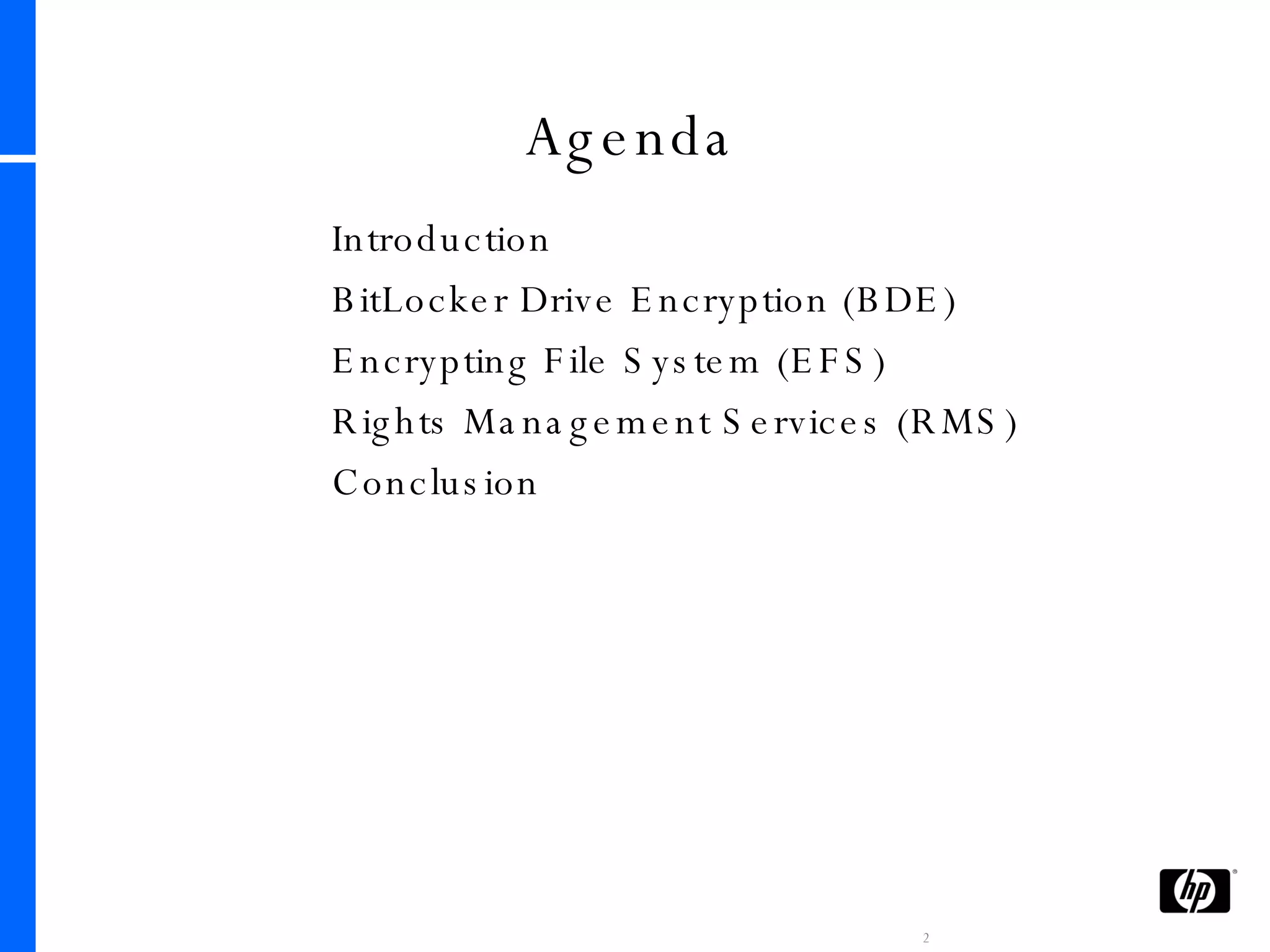 Agenda Introduction BitLocker Drive Encryption (BDE) Encrypting File System (EFS) Rights Management Services (RMS) Conclusion 