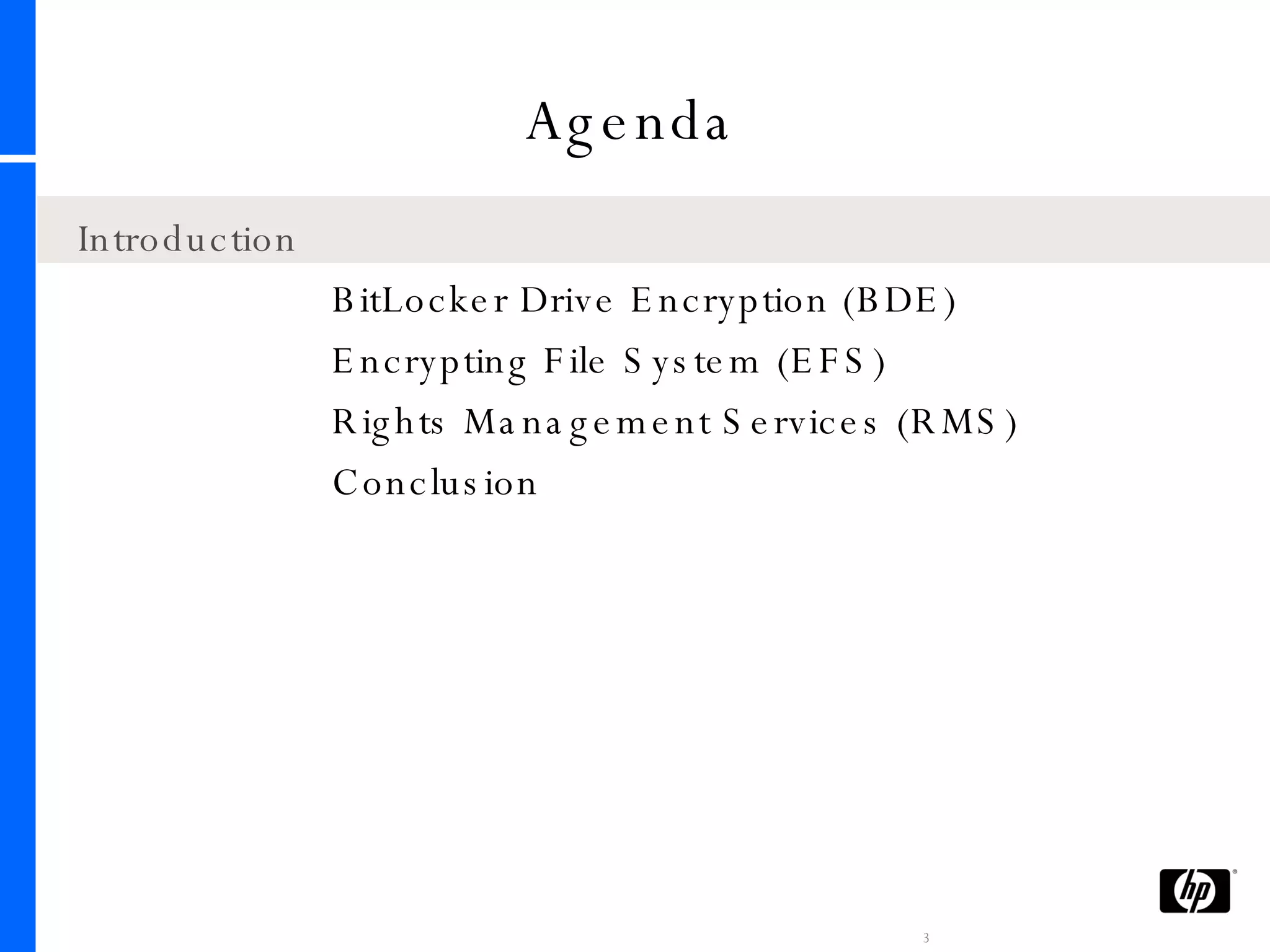 Agenda Introduction BitLocker Drive Encryption (BDE) Encrypting File System (EFS) Rights Management Services (RMS) Conclusion 