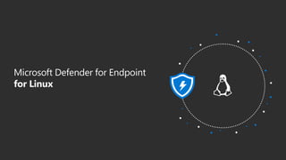 Microsoft Defender for Endpoint
for Linux
 
