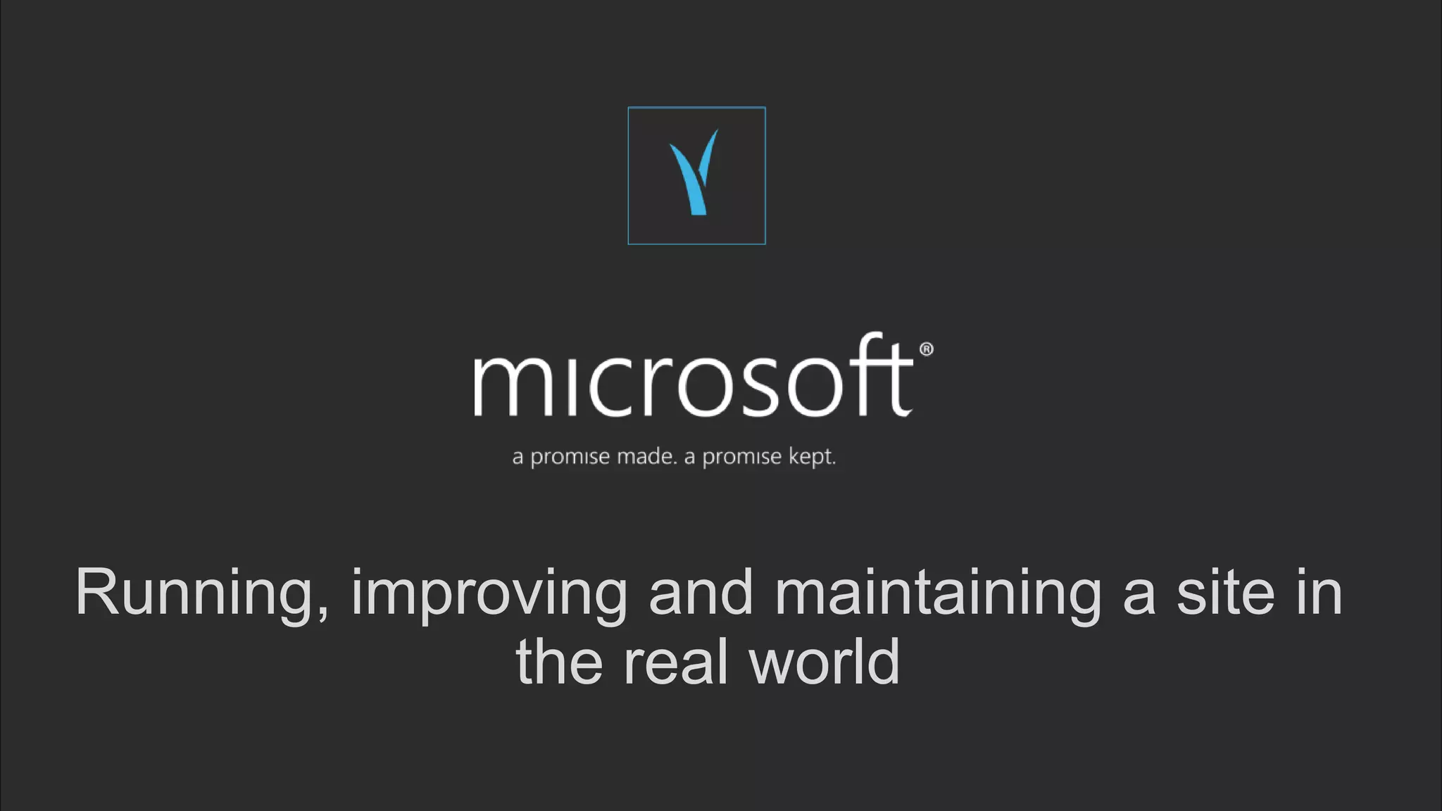 Running, improving and maintaining a site in
the real world
 