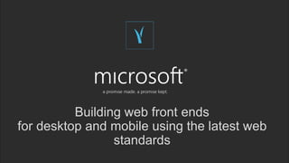 Building web front ends
for desktop and mobile using the latest web
standards
 