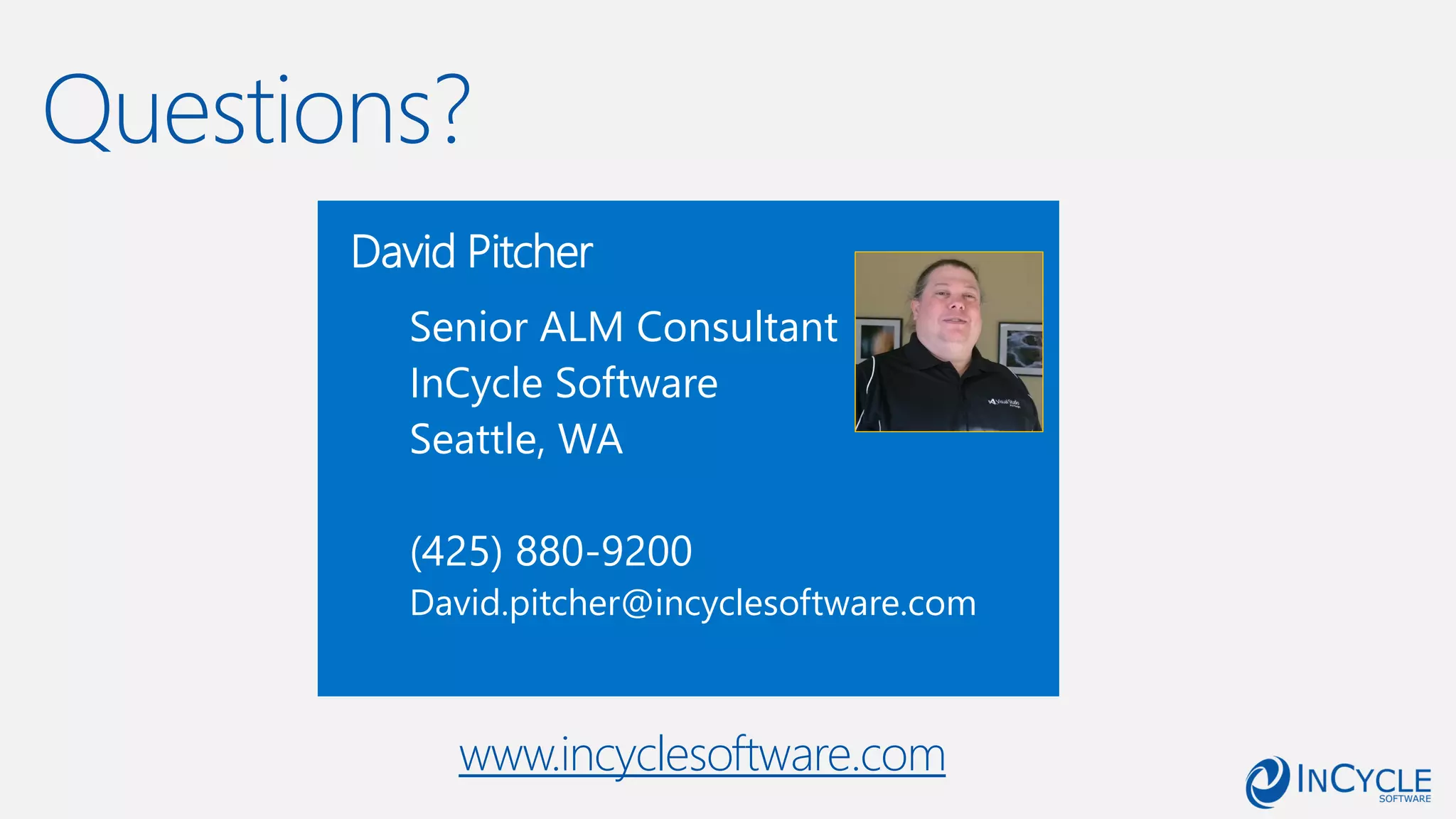 Questions?
David Pitcher
Senior ALM Consultant
InCycle Software
Seattle, WA
(425) 880-9200
David.pitcher@incyclesoftware.com
www.incyclesoftware.com
 