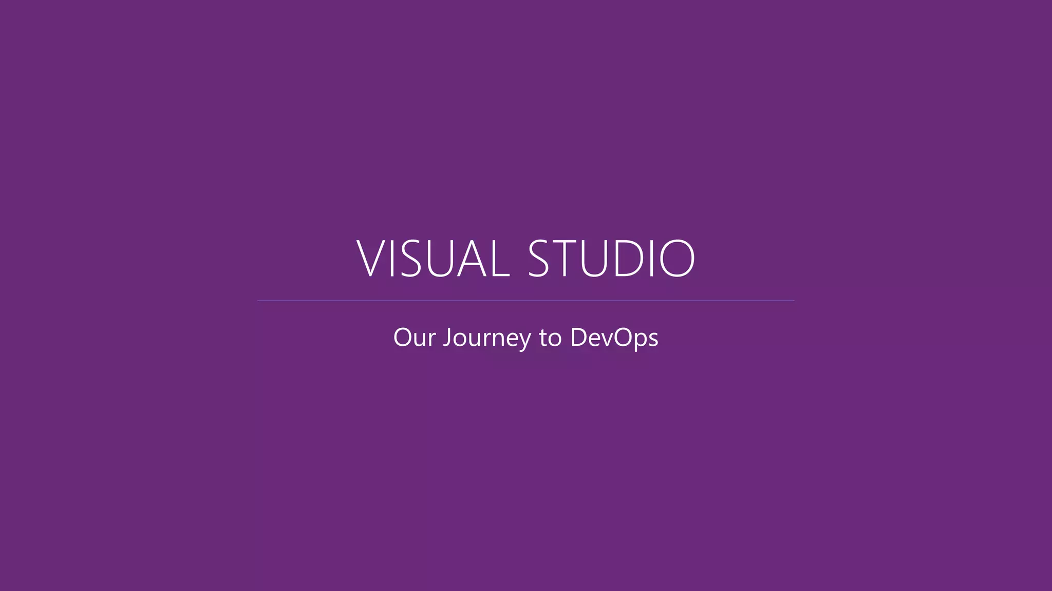 Our Journey to DevOps
VISUAL STUDIO
 