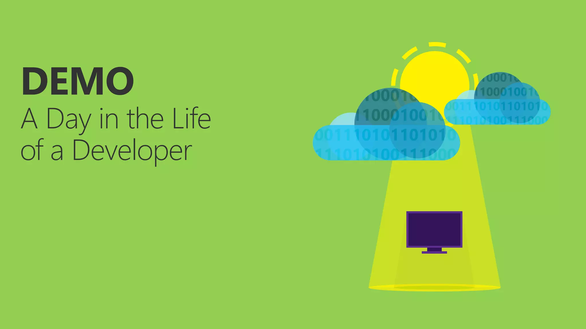 DEMO
A Day in the Life
of a Developer
 