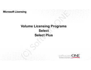 eO

N

E

Microsoft Licensing

(C

)S

of

tw

ar

Volume Licensing Programs
Select
Select Plus

 