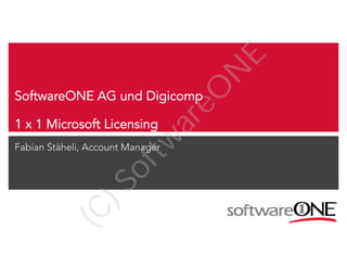 E
N
eO

ar

SoftwareONE AG und Digicomp

tw

1 x 1 Microsoft Licensing

(C

)S

of

Fabian Stäheli, Account Manager

 