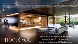 THANK YOU
www.microsoft.com/trustcenter
www.microsoft.com/security
www.youtube.com/DCUMicrosoft
 