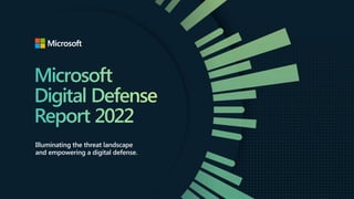 Microsoft
Digital Defense
Report 2022
Illuminating the threat landscape
and empowering a digital defense.
 