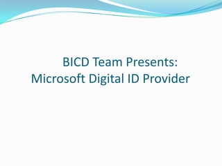  		   BICD Team Presents:	Microsoft Digital ID Provider 