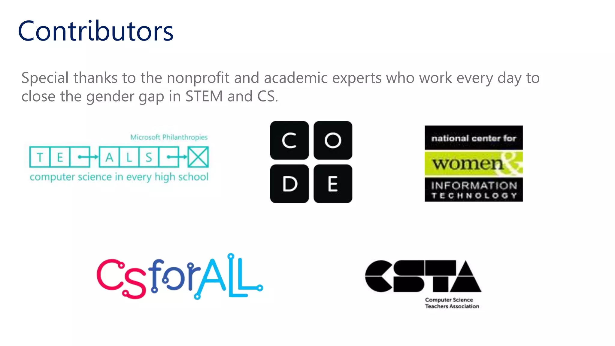 Contributors
Special thanks to the nonprofit and academic experts who work every day to
close the gender gap in STEM and CS.
 