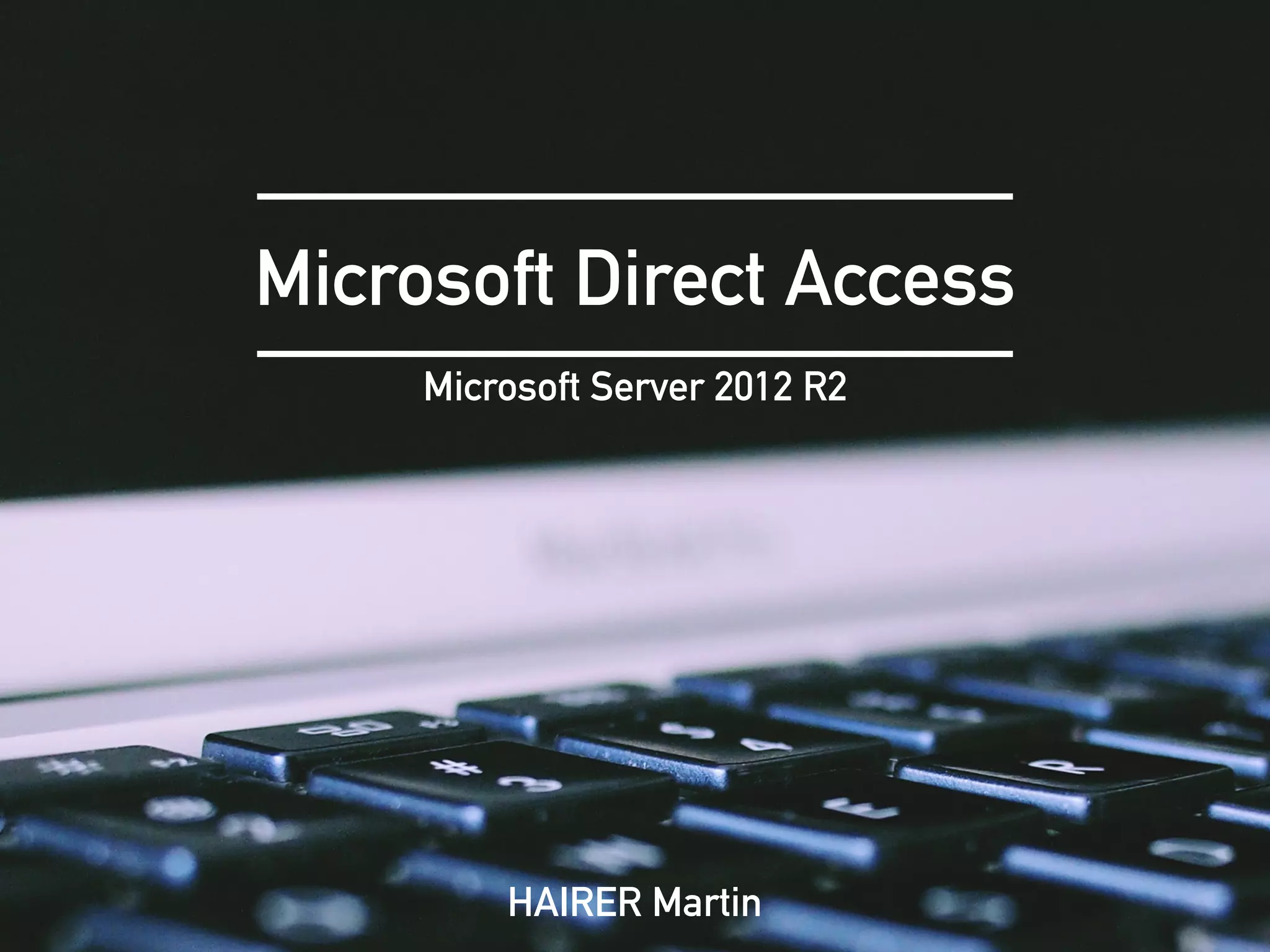 Microsoft Direct Access
Microsoft Server 2012 R2
HAIRER Martin
 