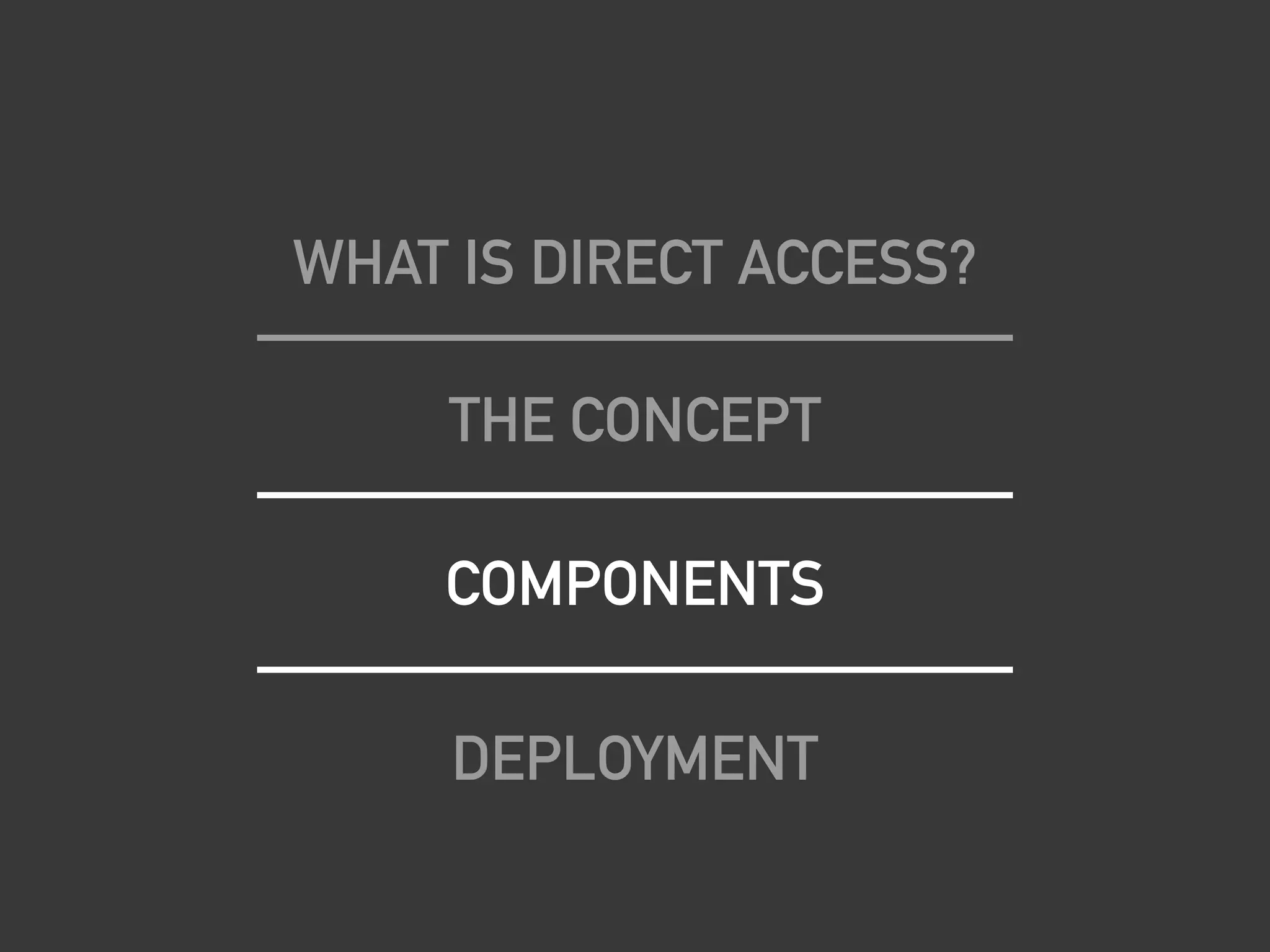 WHAT IS DIRECT ACCESS?
THE CONCEPT
COMPONENTS
DEPLOYMENT
 