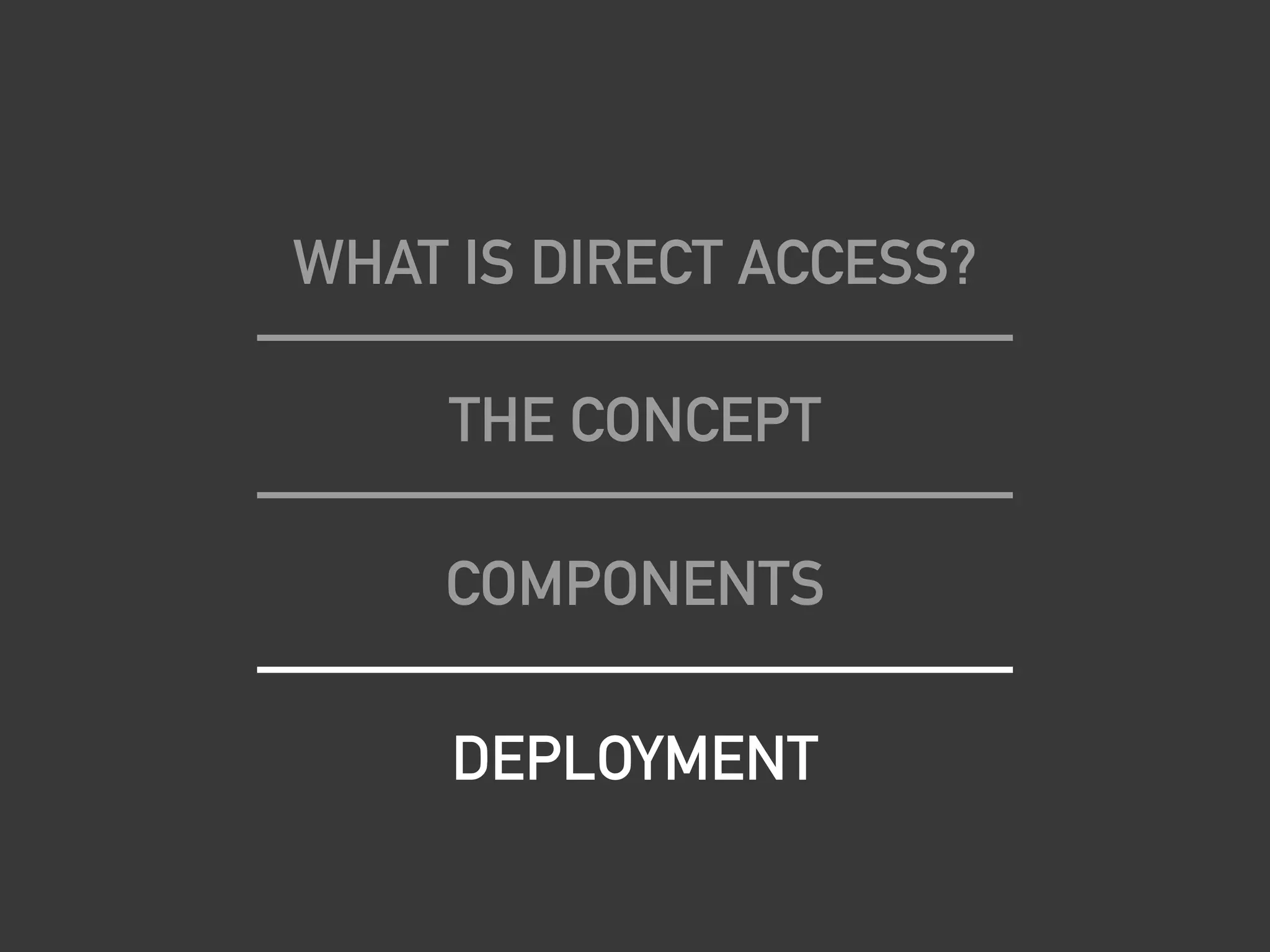 WHAT IS DIRECT ACCESS?
THE CONCEPT
COMPONENTS
DEPLOYMENT
 