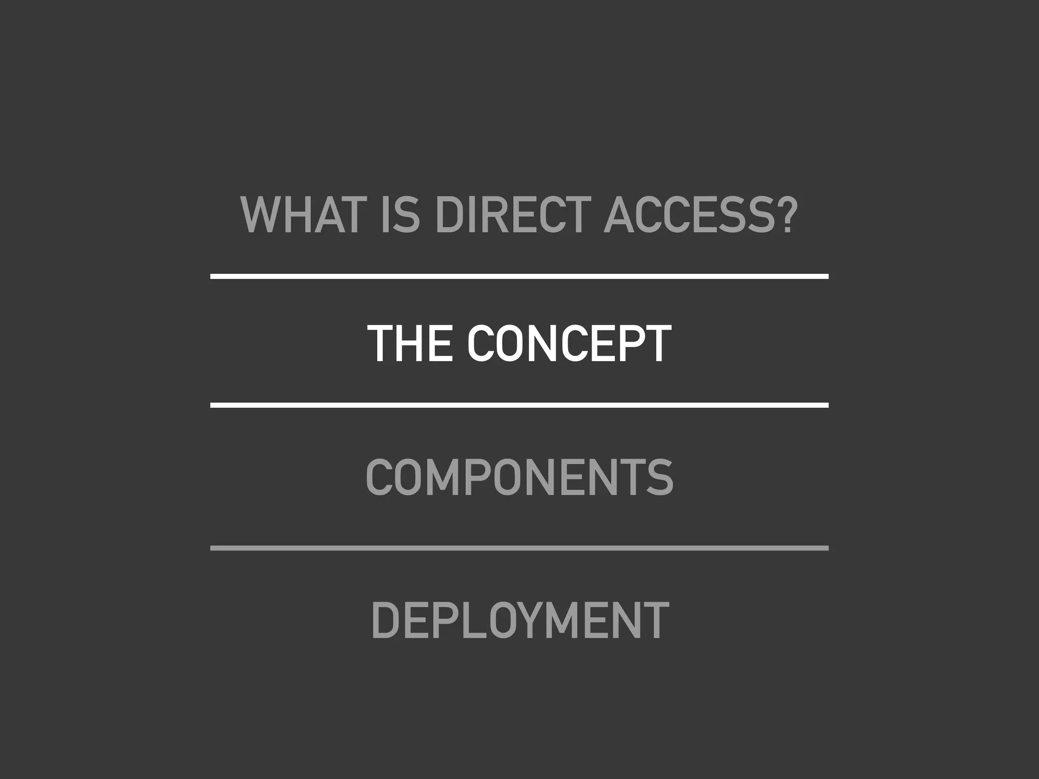 WHAT IS DIRECT ACCESS?
THE CONCEPT
COMPONENTS
DEPLOYMENT
 