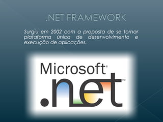 Surgiu em 2002 com a proposta de se tornar
plataforma única de desenvolvimento e
execução de aplicações.
 