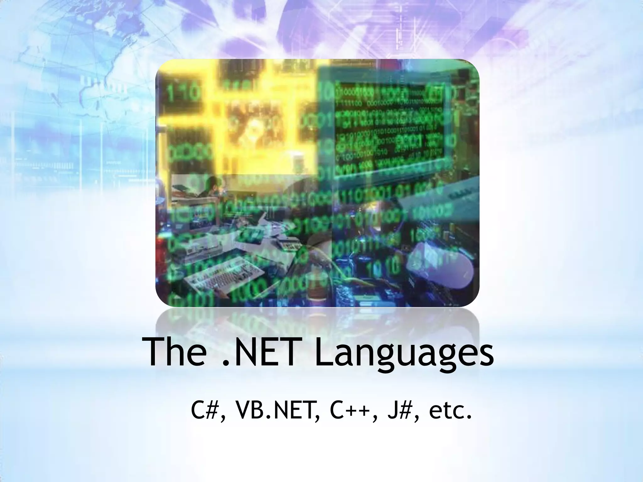 The .NET Languages
  C#, VB.NET, C++, J#, etc.
 