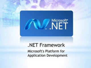 .NET Framework
Microsoft's Platform for
Application Development
 