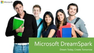 Microsoft DreamSpark
Dream Today, Create Tomorrow

 