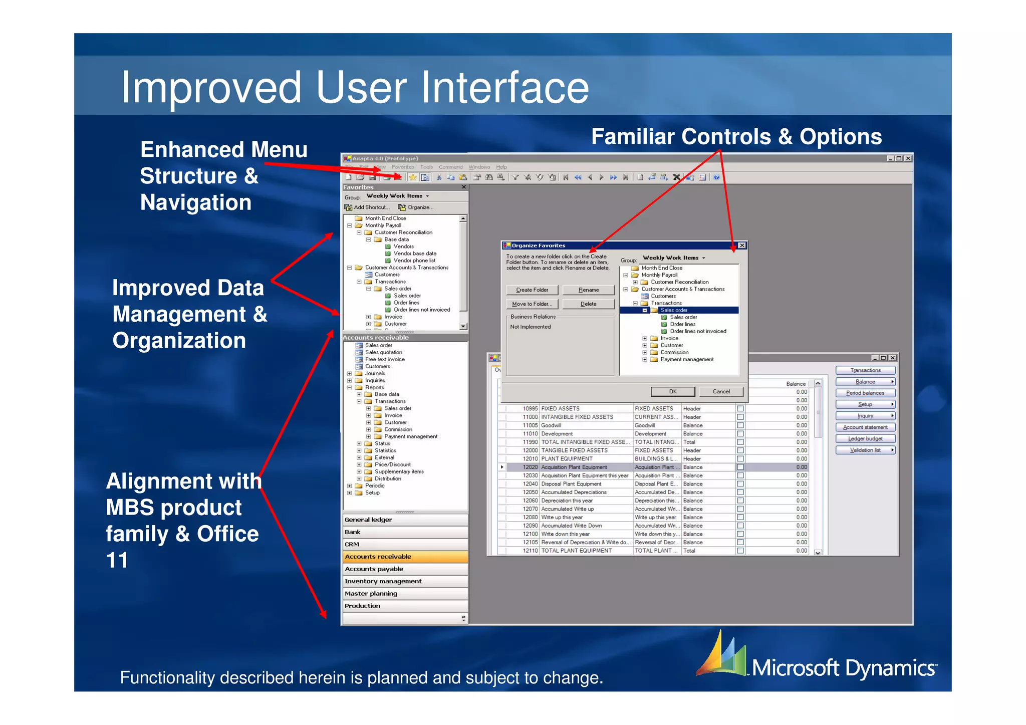 Improved User Interface
                                                               Familiar Controls & Options
   Enhanced Menu
   Structure &
   Navigation


Improved Data
Management &
Organization




Alignment with
MBS product
family & Office
11




 Functionality described herein is planned and subject to change.
 