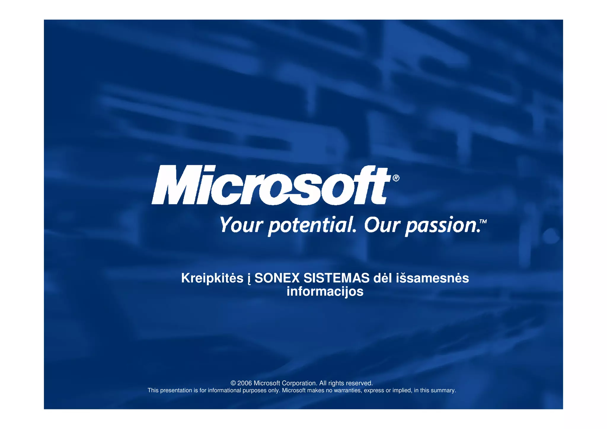 Kreipkit s SONEX SISTEMAS d l išsamesn s
                           informacijos




                                © 2006 Microsoft Corporation. All rights reserved.
This presentation is for informational purposes only. Microsoft makes no warranties, express or implied, in this summary.
 