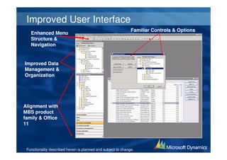 Improved User Interface
                                                               Familiar Controls & Options
   Enhanced Menu
   Structure &
   Navigation


Improved Data
Management &
Organization




Alignment with
MBS product
family & Office
11




 Functionality described herein is planned and subject to change.
 