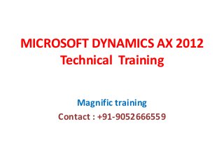 MICROSOFT DYNAMICS AX 2012
Technical Training
Magnific training
Contact : +91-9052666559
 