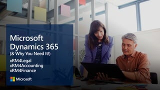 Microsoft
Dynamics 365
(& Why You Need It!)
xRM4Legal
xRM4Accounting
xRM4Finance
 