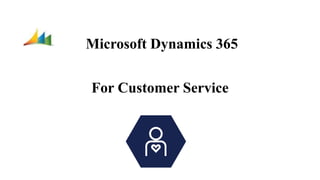 Microsoft Dynamics 365
For Customer Service
 