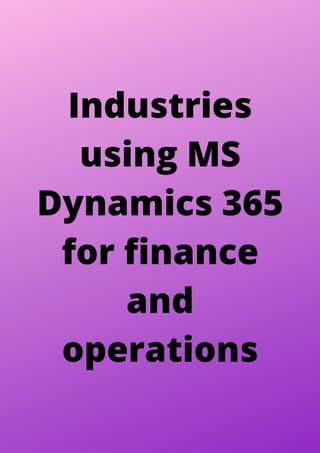 Industries
using MS
Dynamics 365
for finance
and
operations
 