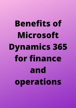 Benefits of
Microsoft
Dynamics 365
for finance
and
operations
 